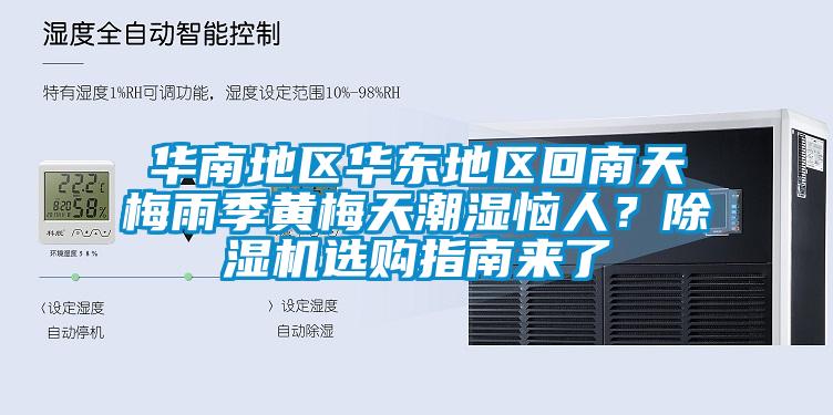 华南地区华东地区回南天梅雨季黄梅天潮湿恼人？除湿机选购指南来了