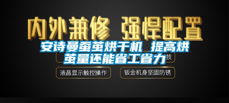 安诗曼蚕茧烘干机 提高烘茧量还能省工省力