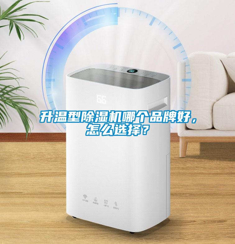 升温型除湿机哪个品牌好，怎么选择？