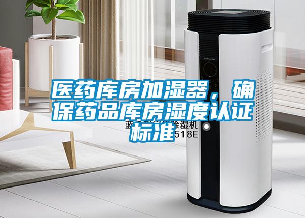 医药库房加湿器，确保药品库房湿度认证标准