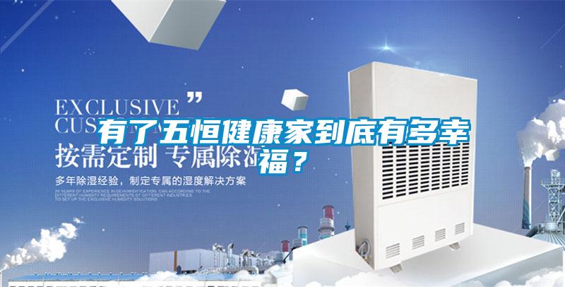 有了五恒健康家到底有多幸福？