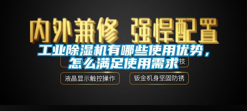 工业除湿机有哪些使用优势，怎么满足使用需求