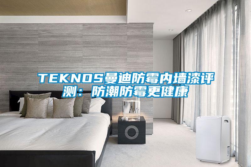 TEKNOS曼迪防霉内墙漆评测：防潮防霉更健康