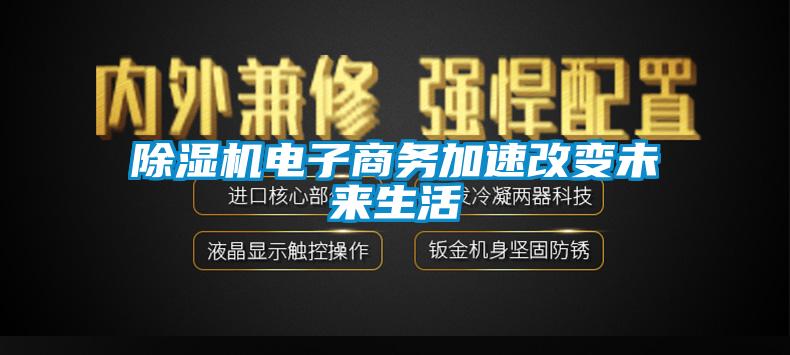 除湿机电子商务加速改变未来生活