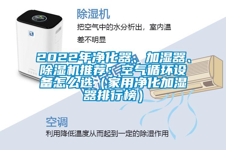 2022年净化器、加湿器、除湿机推荐：空气循环设备怎么选（家用净化加湿器排行榜）