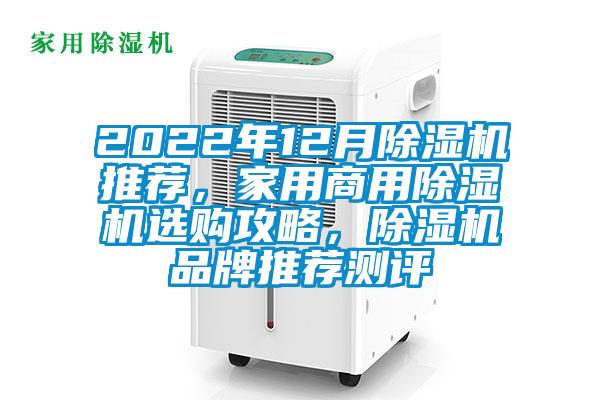 2022年12月除湿机推荐，家用商用除湿机选购攻略，除湿机品牌推荐测评