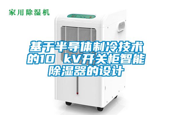 基于半导体制冷技术的10 kV开关柜智能除湿器的设计