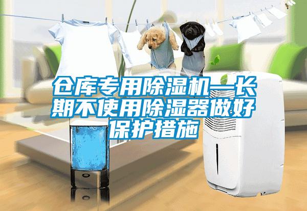 仓库专用除湿机—长期不使用除湿器做好保护措施