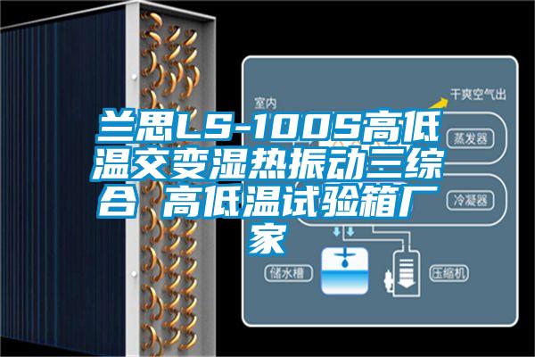 兰思LS-100S高低温交变湿热振动三综合 高低温试验箱厂家