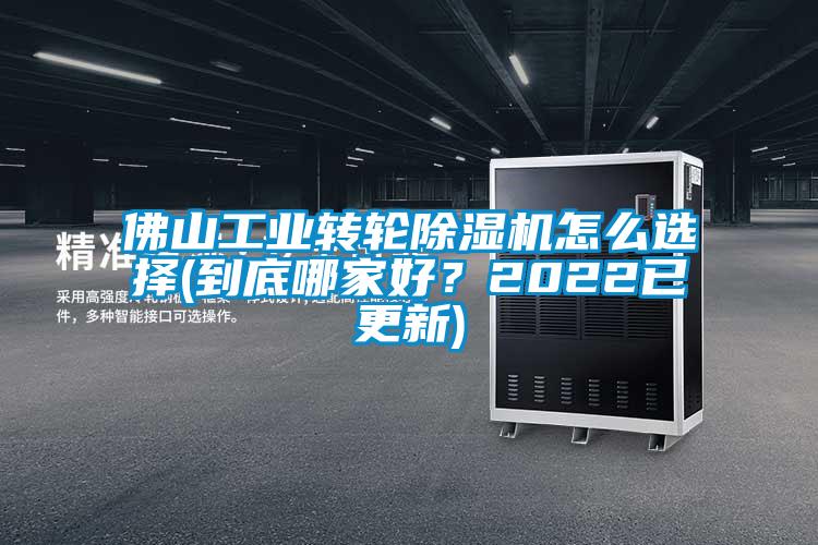 佛山工业转轮除湿机怎么选择(到底哪家好？2022已更新)