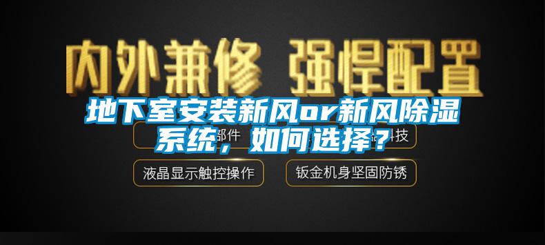 地下室安装新风or新风除湿系统，如何选择？