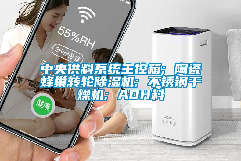 中央供料系统主控箱; 陶瓷蜂巢转轮除湿机; 不锈钢干燥机; ADH料