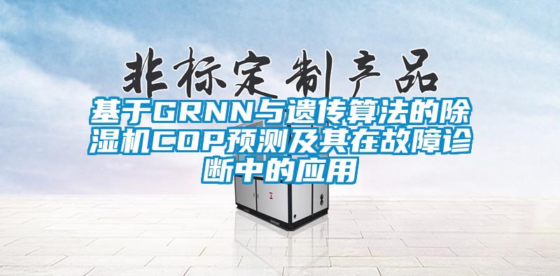 基于GRNN与遗传算法的除湿机COP预测及其在故障诊断中的应用