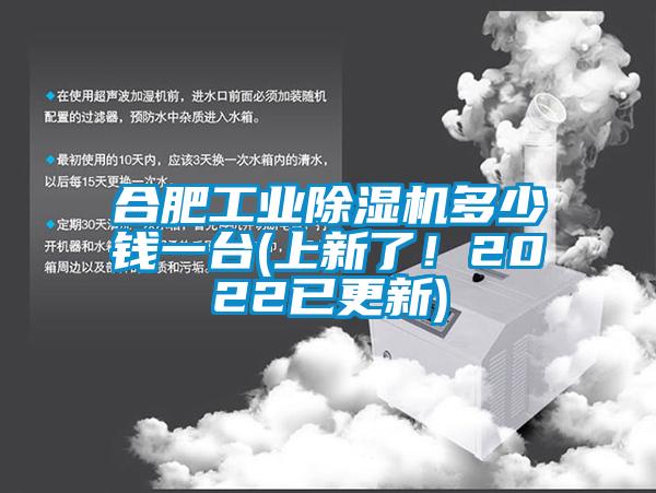 合肥工业除湿机多少钱一台(上新了！2022已更新)