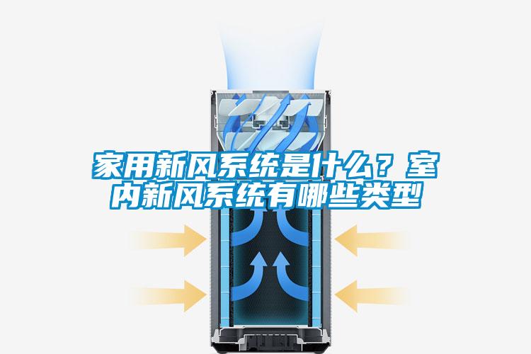 家用新风系统是什么？室内新风系统有哪些类型