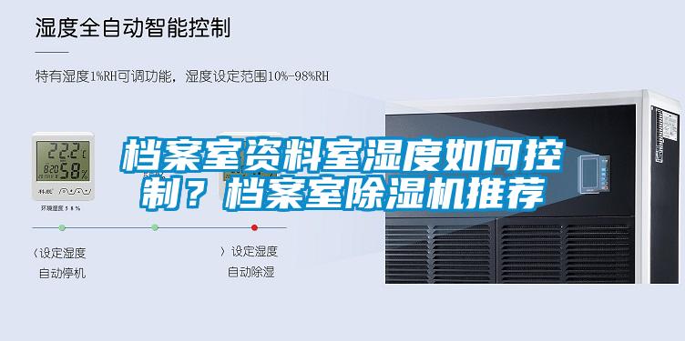 档案室资料室湿度如何控制？档案室除湿机推荐