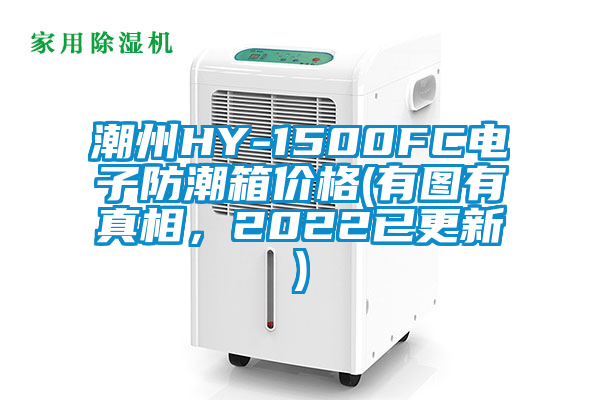 潮州HY-1500FC电子防潮箱价格(有图有真相，2022已更新)