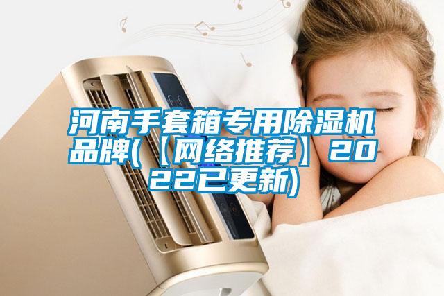 河南手套箱专用除湿机品牌(【网络推荐】2022已更新)