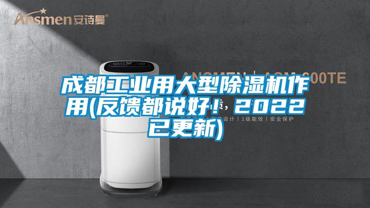 成都工业用大型除湿机作用(反馈都说好！2022已更新)