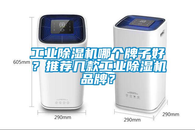 工业除湿机哪个牌子好？推荐几款工业除湿机品牌？