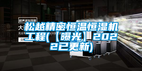 松越精密恒温恒湿机工程(【曝光】2022已更新)