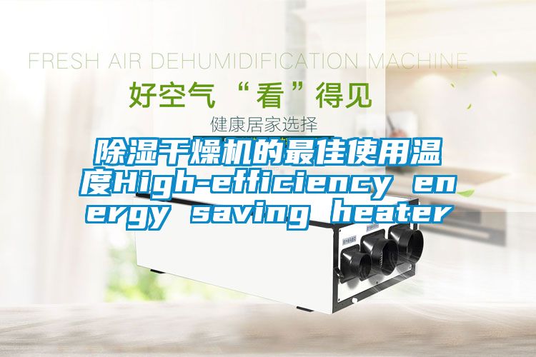 除湿干燥机的最佳使用温度High-efficiency energy saving heater