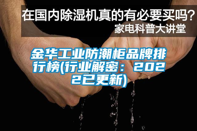 金华工业防潮柜品牌排行榜(行业解密：2022已更新)